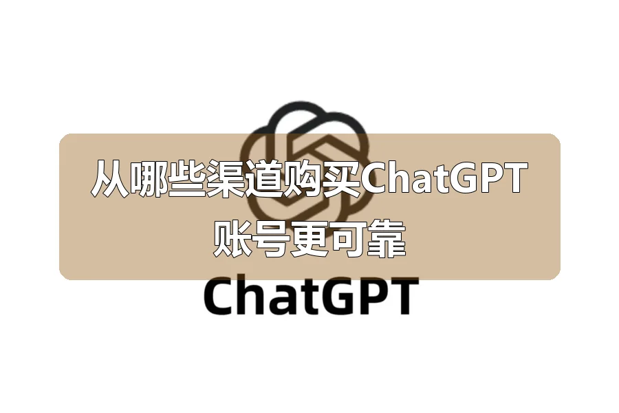 从哪些渠道购买ChatGPT账号更可靠